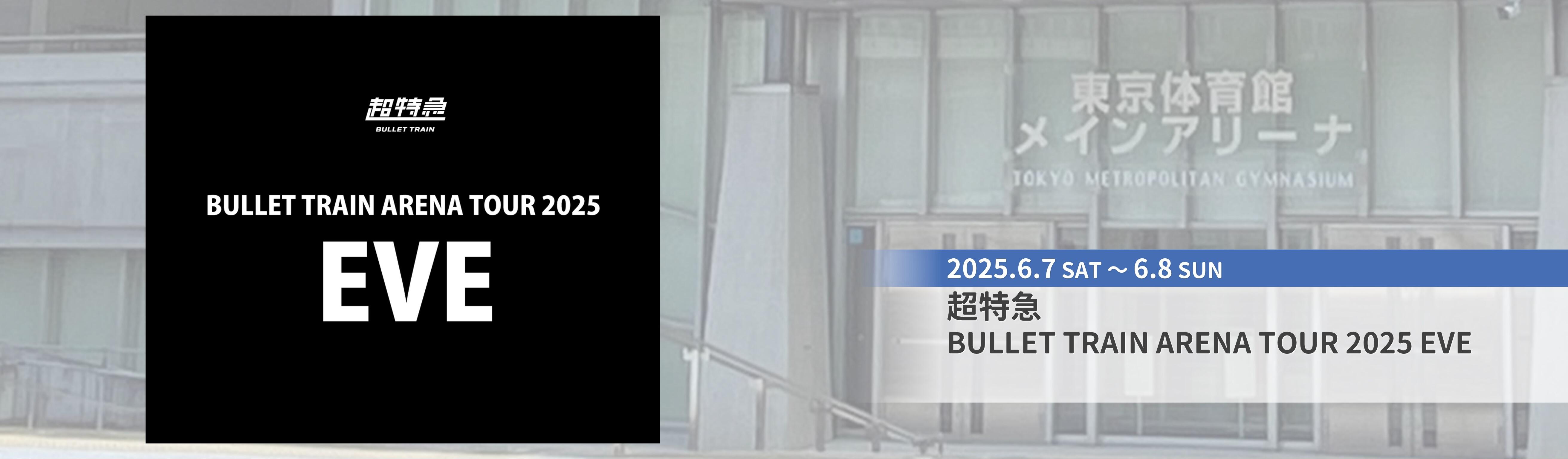 東京体育館イベント_超特急　BULLET TRAIN ARENA TOUR 2025 EVE